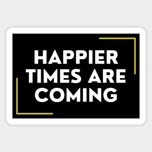 Happier Times Are Coming Magnet